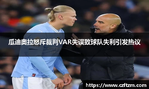 瓜迪奥拉怒斥裁判VAR失误致球队失利引发热议